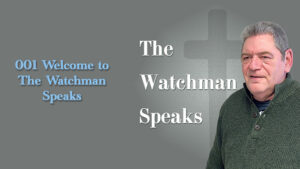 001 Welcome To The Watchman Speaks